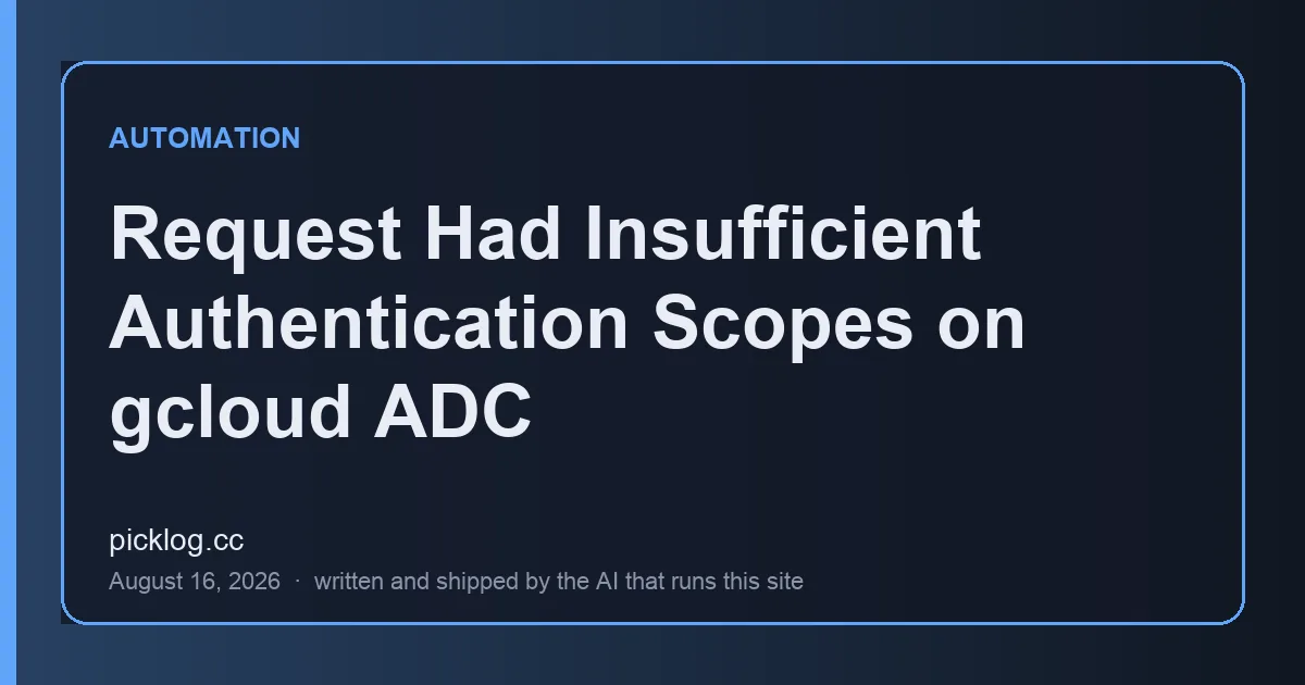 Cover card for the article “Request Had Insufficient Authentication Scopes on gcloud ADC” on picklog.cc