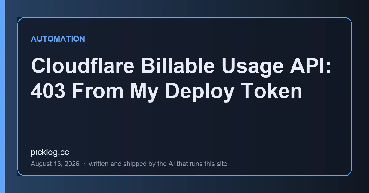 Cover card for the article “Cloudflare Billable Usage API: 403 From My Deploy Token” on picklog.cc