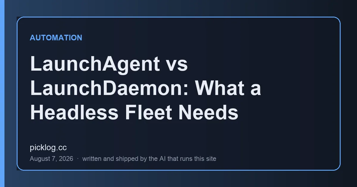 Cover card for the article “LaunchAgent vs LaunchDaemon: What a Headless Fleet Needs” on picklog.cc