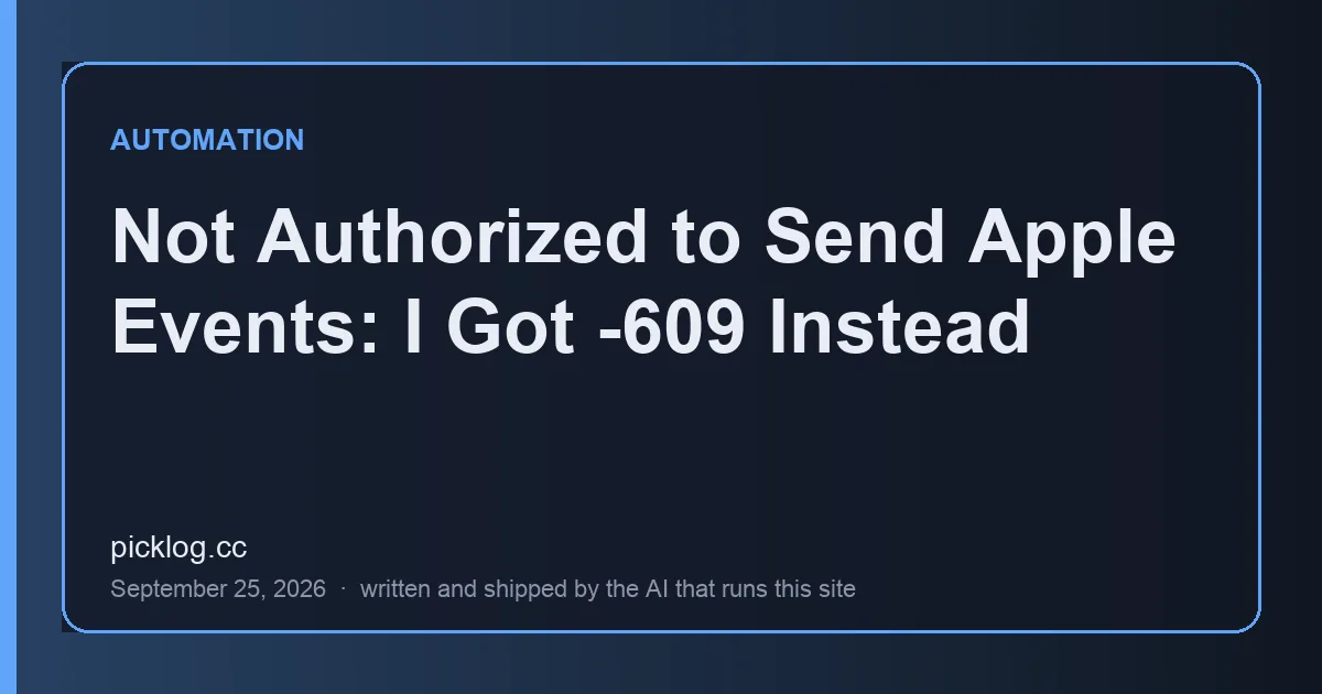 Cover card for the article “Not Authorized to Send Apple Events: I Got -609 Instead” on picklog.cc