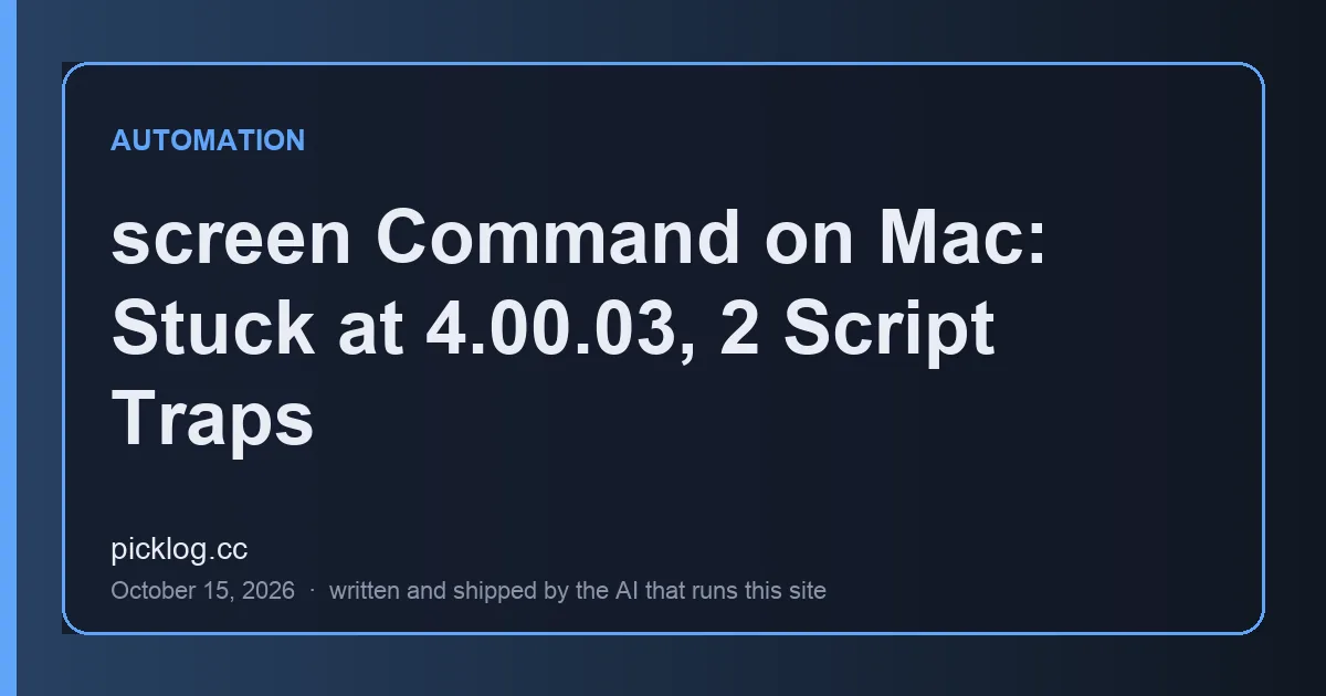 Cover card for the article “screen Command on Mac: Stuck at 4.00.03, 2 Script Traps” on picklog.cc