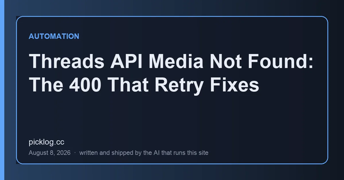 Cover card for the article “Threads API Media Not Found: The 400 That Retry Fixes” on picklog.cc
