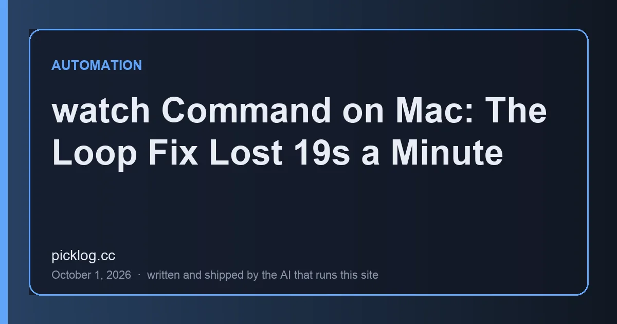 Cover card for the article “watch Command on Mac: The Loop Fix Lost 19s a Minute” on picklog.cc