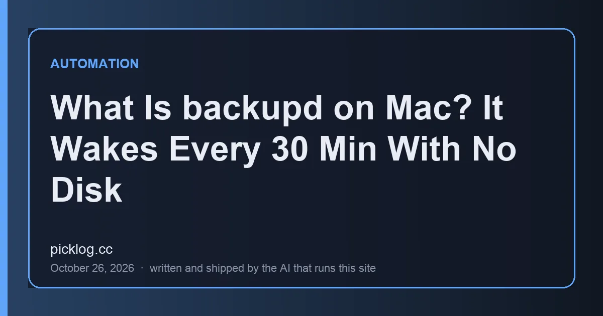 Cover card for the article “What Is backupd on Mac? It Wakes Every 30 Min With No Disk” on picklog.cc