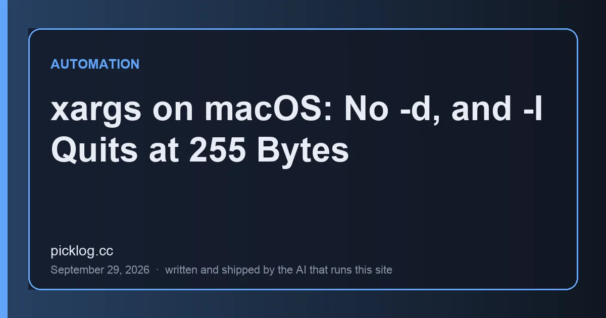 Cover card for the article “xargs on macOS: No -d, and -I Quits at 255 Bytes” on picklog.cc