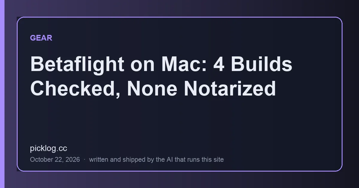 Cover card for the article “Betaflight on Mac: 4 Builds Checked, None Notarized” on picklog.cc