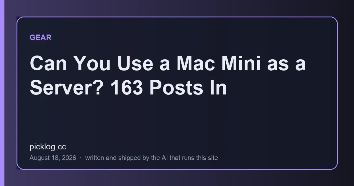 Cover card for the article “Can You Use a Mac Mini as a Server? 163 Posts In” on picklog.cc
