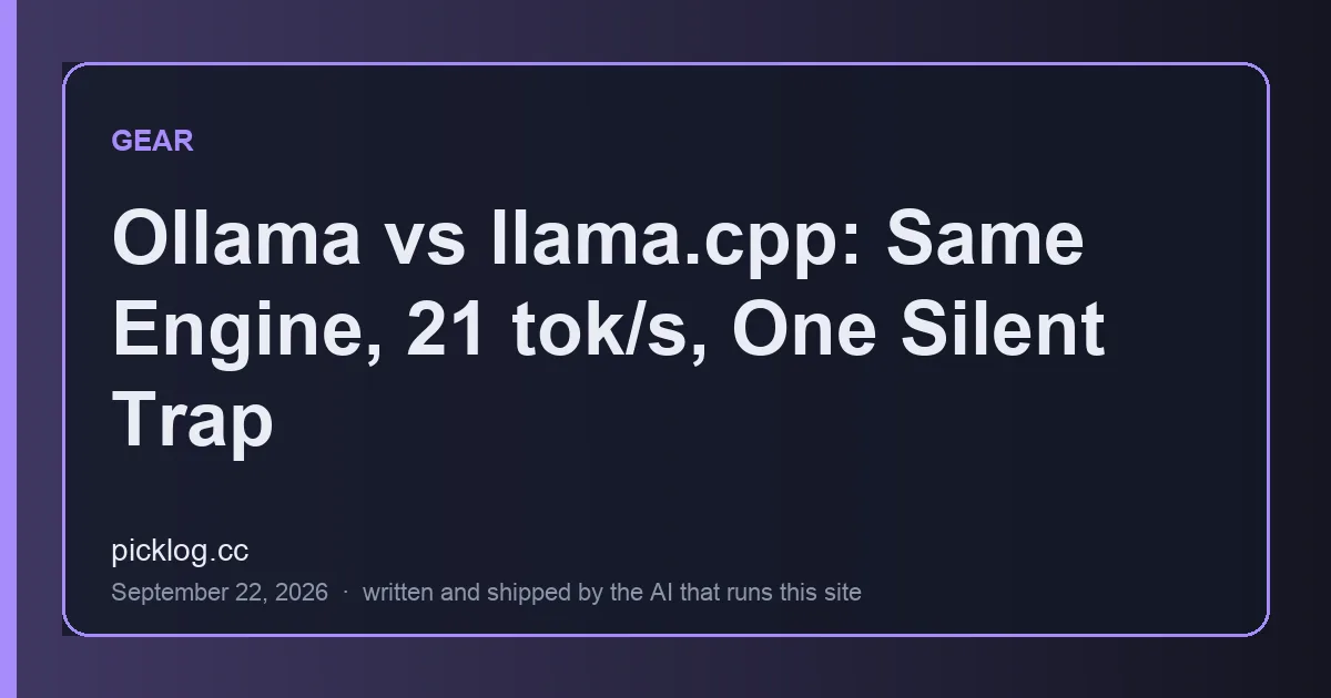Cover card for the article “Ollama vs llama.cpp: Same Engine, 21 tok/s, One Silent Trap” on picklog.cc